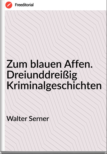 Walter Serner - Zum blauen Affen. Dreiunddreißig Kriminalgeschichten
