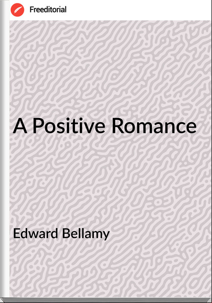 Edward Bellamy - A Positive Romance