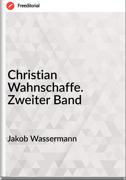 Jakob Wassermann Christian Wahnschaffe. Zweiter Band