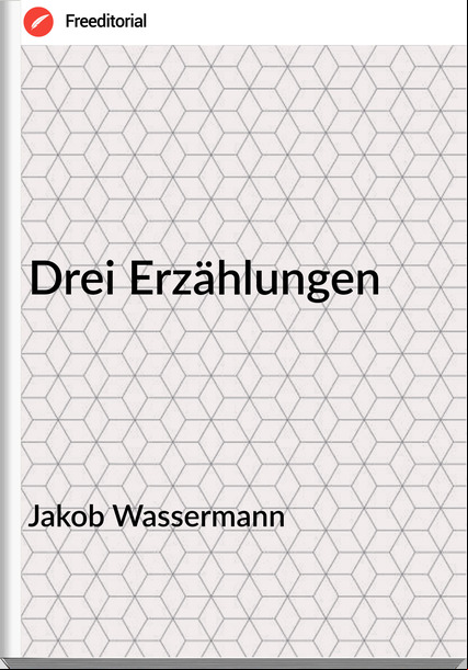 Jakob Wassermann Drei Erzählungen