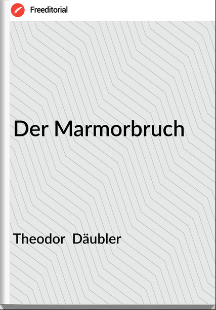 Theodor  Däubler - Der Marmorbruch