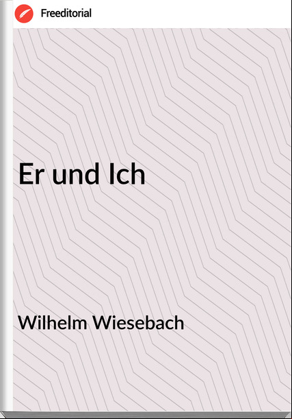 Wilhelm Wiesebach - Er und Ich