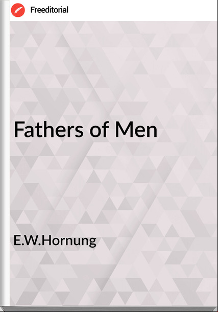 E.W.Hornung - Fathers of Men