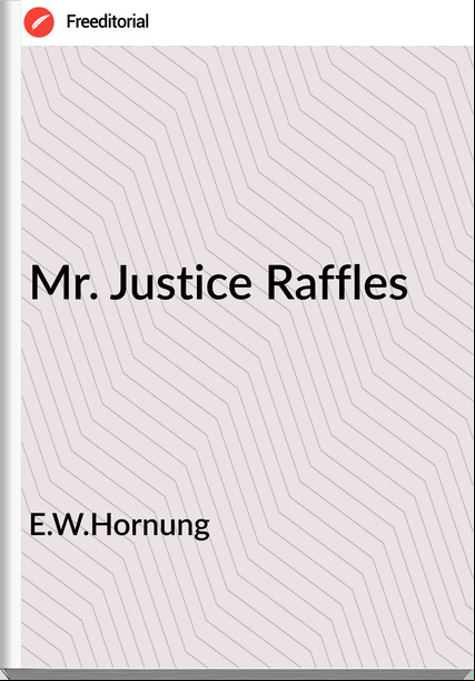 E.W.Hornung - Mr. Justice Raffles