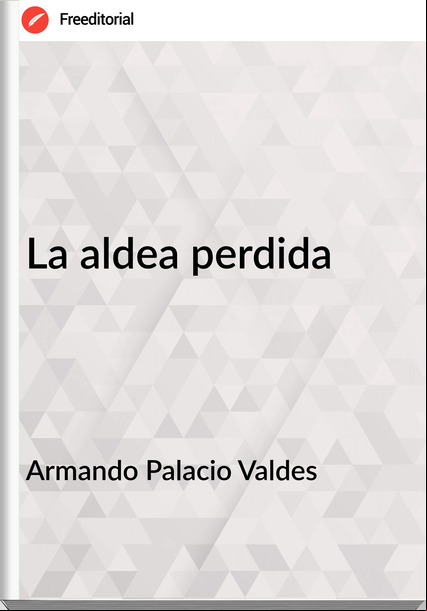 Armando Palacio Valdes - La aldea perdida