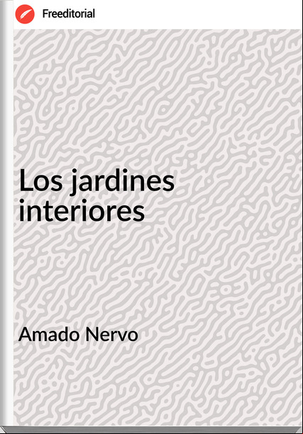 Amado Nervo - Los jardines interiores