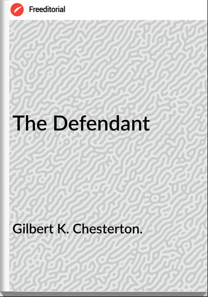 Gilbert K. Chesterton. - The Defendant