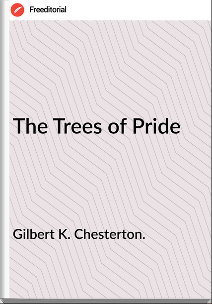 Gilbert K. Chesterton. - The Trees of Pride