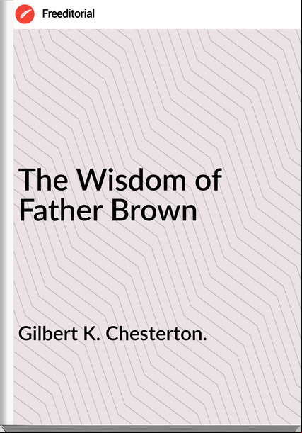 Gilbert K. Chesterton. - The Wisdom of Father Brown