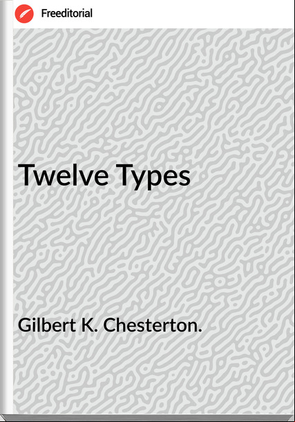 Gilbert K. Chesterton. - Twelve Types