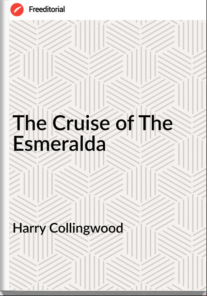 Harry Collingwood - The Cruise of The Esmeralda