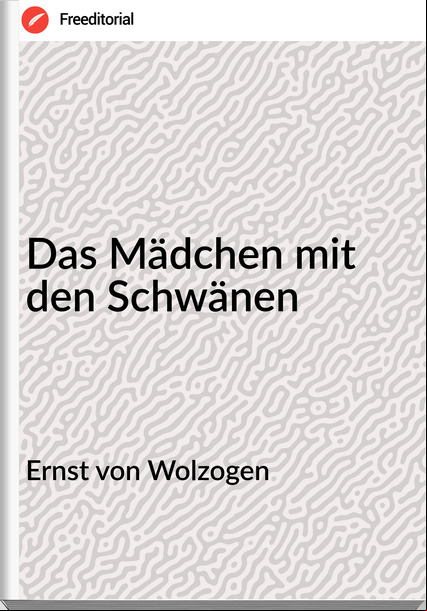 Ernst von Wolzogen Das Mädchen mit den Schwänen