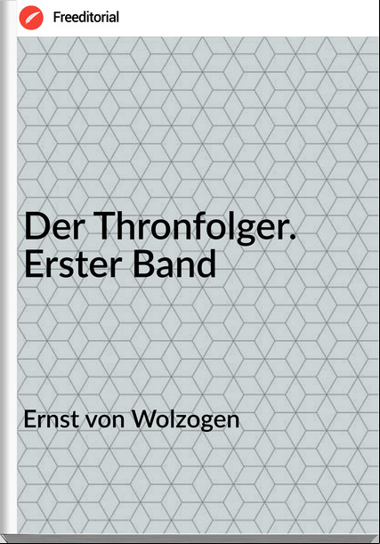 Ernst von Wolzogen Der Thronfolger. Erster Band