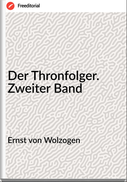Ernst von Wolzogen Der Thronfolger. Zweiter Band