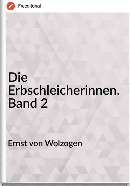 Ernst von Wolzogen Die Erbschleicherinnen. Band 2