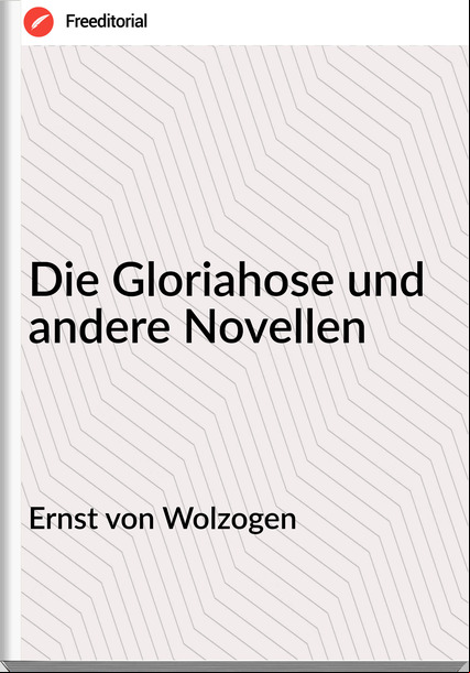Ernst von Wolzogen Die Gloriahose und andere Novellen