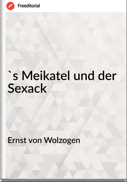 Ernst von Wolzogen 's Meikatel und der Sexack