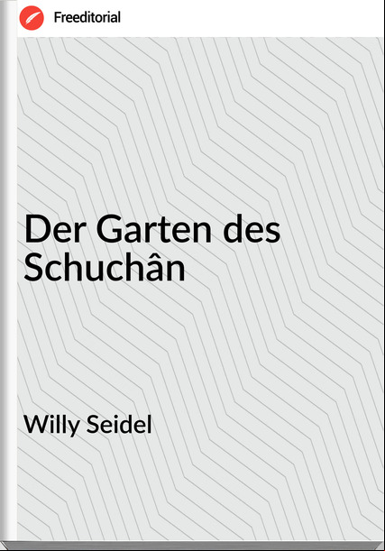 Willy Seidel Der Garten des Schuchân
