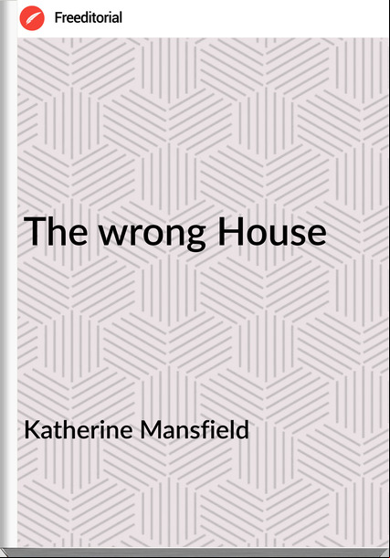 Katherine Mansfield The wrong House