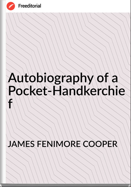 JAMES FENIMORE COOPER - Autobiography of a Pocket-Handkerchief