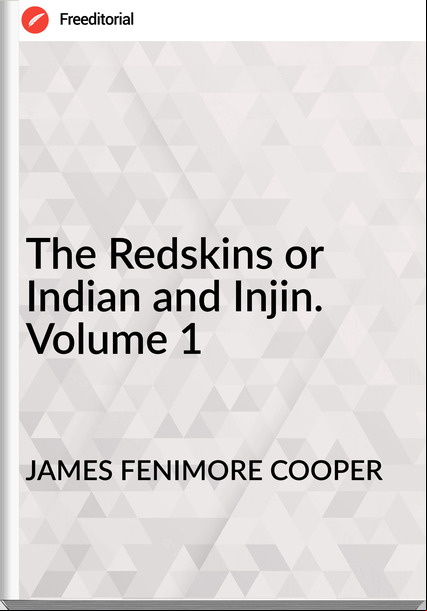 JAMES FENIMORE COOPER The Redskins or Indian and Injin. Volume 1