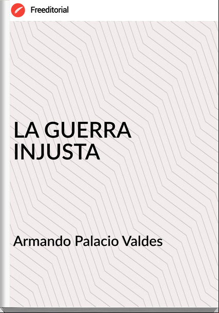 Armando Palacio Valdes LA GUERRA INJUSTA
