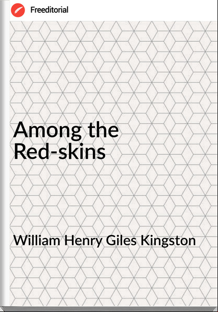 William Henry Giles Kingston - Among the Red-skins