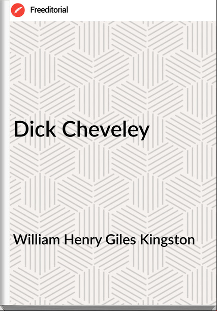 William Henry Giles Kingston - Dick Cheveley