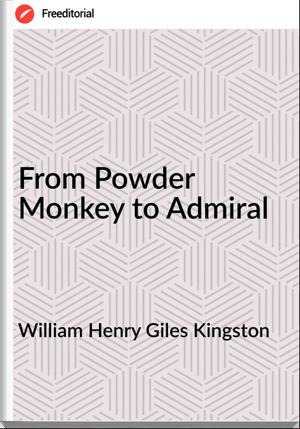 William Henry Giles Kingston - From Powder Monkey to iral
