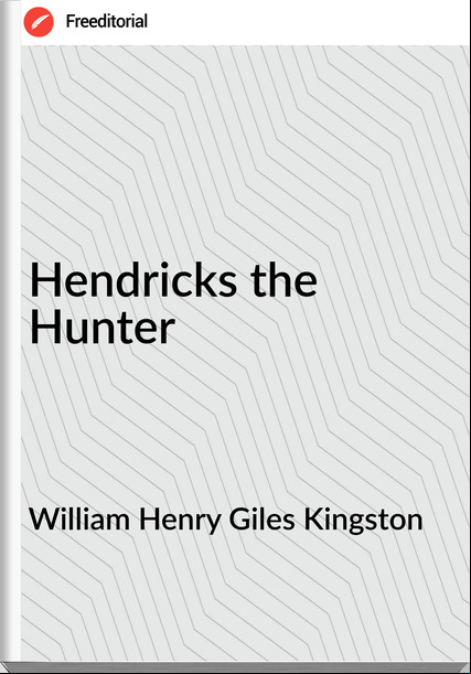 William Henry Giles Kingston - Hendricks the Hunter