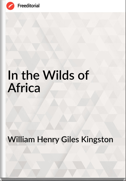 William Henry Giles Kingston - In the Wilds of Africa