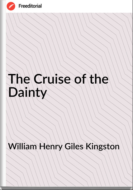 William Henry Giles Kingston - The Cruise of the Dainty