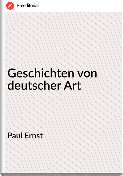Paul Ernst - Geschichten von deutscher Art