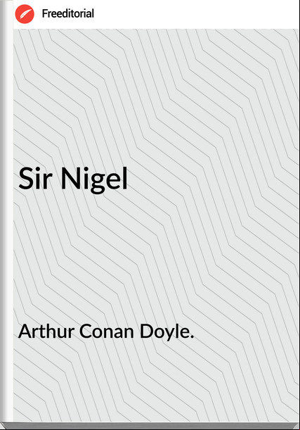 Arthur Conan Doyle. - Sir Nigel