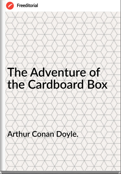 Arthur Conan Doyle. - The Adventure of the Cardboard Box