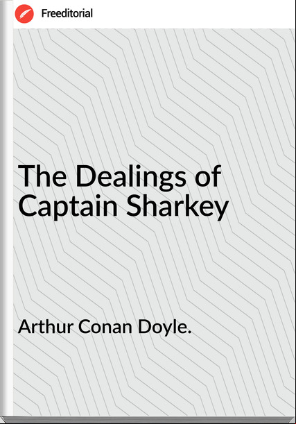 Arthur Conan Doyle. - The Dealings of Captain Sharkey
