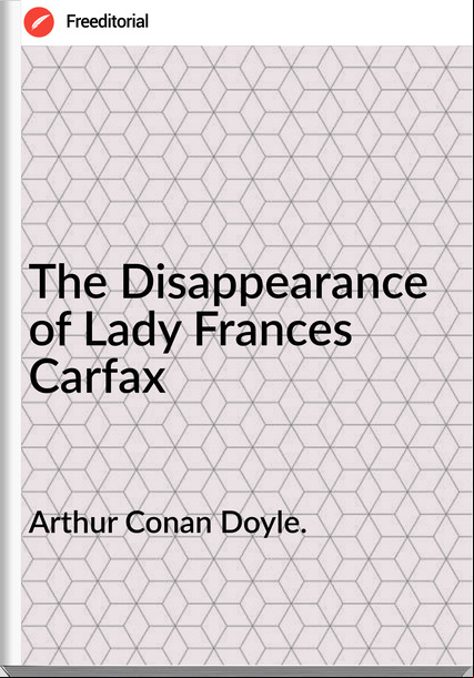 Arthur Conan Doyle. - The Disappearance of Lady s Carfax