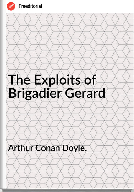 Arthur Conan Doyle. - The Exploits of Brigadier Gerard