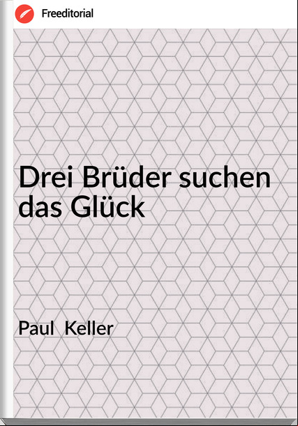 Paul  Keller - Drei Brüder suchen das Glück