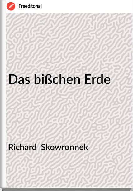 Richard  Skowronnek - Das bißchen Erde