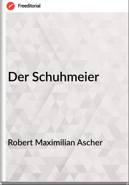 Robert Maximilian Ascher - Der Schuhmeier