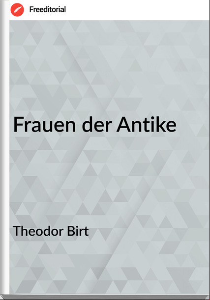 Theodor Birt - Frauen der Antike