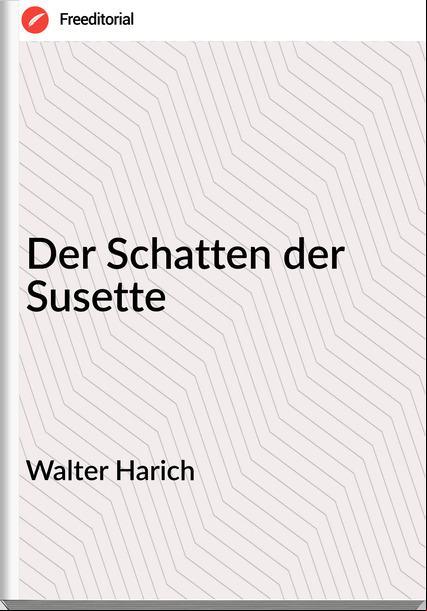 Walter Harich - Der Schatten der Susette