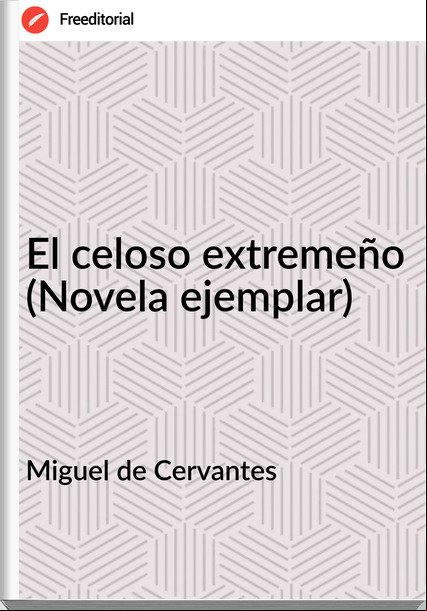 Miguel de Cervantes - El celoso extremeño (Novela ejemplar)