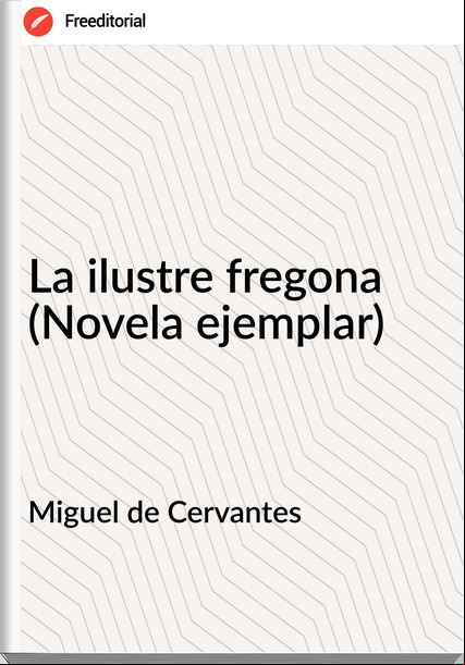 Miguel de Cervantes - La ilustre fregona (Novela ejemplar)