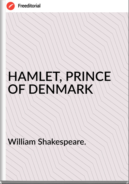 William Shakespeare. - HAMLET, PRINCE OF DENMARK