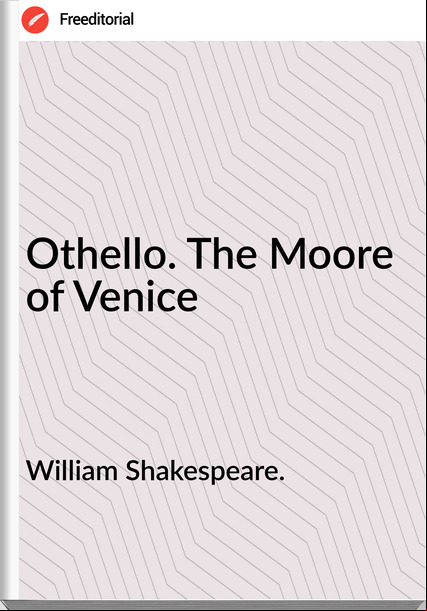 William Shakespeare. - Othello. The Moore of Venice
