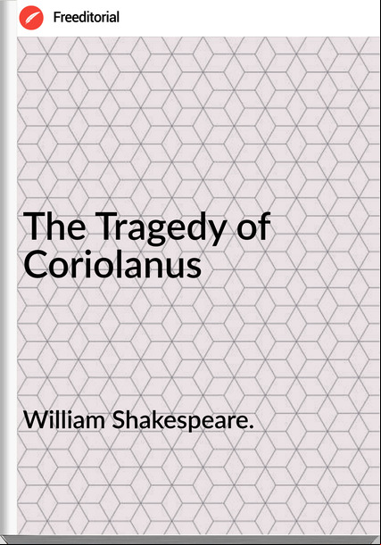 William Shakespeare. - The Tragedy of Coriolanus