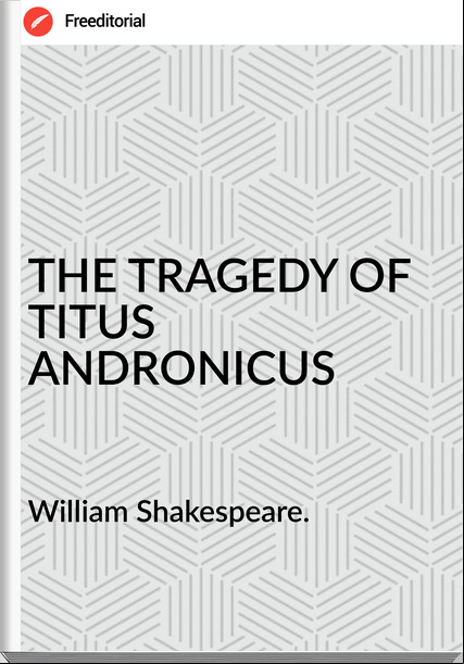 William Shakespeare. - THE TRAGEDY OF TITUS ANDRONICUS