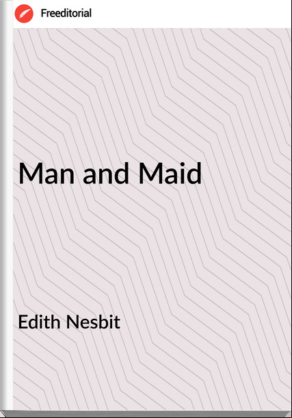 Edith Nesbit - Man and Maid